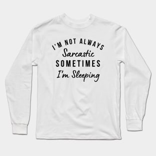 I'm Not Always Sarcastic, Sometimes I'm Sleeping. Funny Sarcastic Saying. Black Long Sleeve T-Shirt